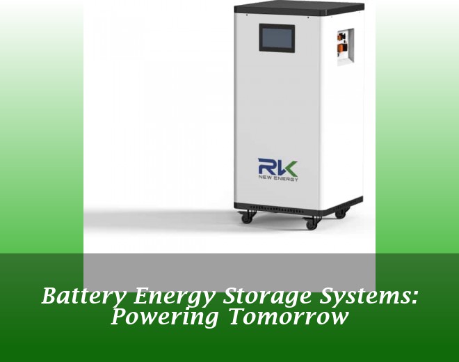 Battery Energy Storage Systems: Powering Tomorrow